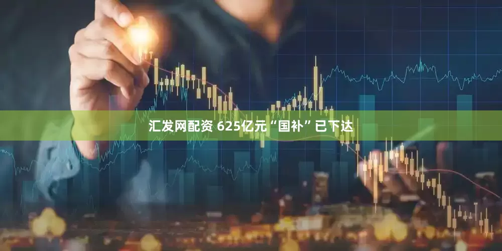 汇发网配资 625亿元“国补”已下达